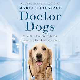 Symbolbild für Doctor Dogs: How Our Best Friends Are Becoming Our Best Medicine