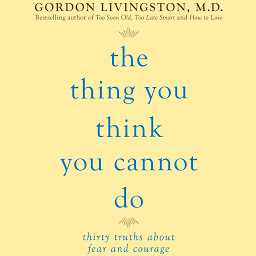Imagen de icono The Thing You Think You Cannot Do: Thirty Truths You Need to Know Now About Fear and Courage