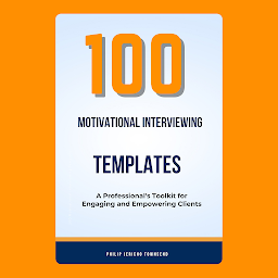 Icon image 100 Motivational Interviewing Templates: A Professional's Toolkit for Engaging and Empowering Clients