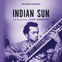Icon image Indian Sun: The Life and Music of Ravi Shankar