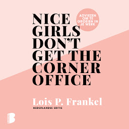 Obraz ikony: Nice girls don't get the corner office: Adviezen voor vrouwen die willen groeien in hun werk