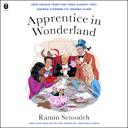 Icon image Apprentice in Wonderland: How Donald Trump and Mark Burnett Took America Through the Looking Glass