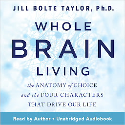 Icon image Whole Brain Living: The Anatomy of Choice and the Four Characters That Drive Our Life