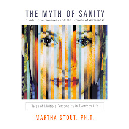 Icon image The Myth of Sanity: Divided Consciousness and the Promise of Awareness