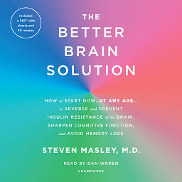 Icon image The Better Brain Solution: How to Start Now--at Any Age--to Reverse and Prevent Insulin Resistance of the Brain, Sharpen Cognitive Function, and Avoid Memory Loss