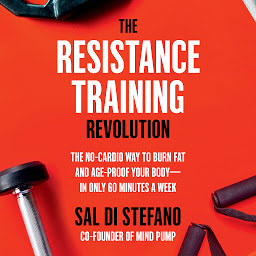 Picha ya aikoni ya The Resistance Training Revolution: The No-Cardio Way to Burn Fat and Age-Proof Your Body—in Only 60 Minutes a Week