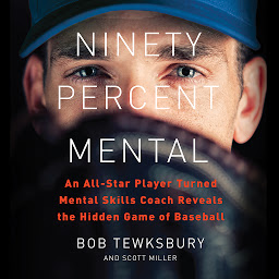 Icon image Ninety Percent Mental: An All-Star Player Turned Mental Skills Coach Reveals the Hidden Game of Baseball