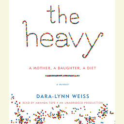 Icon image The Heavy: A Mother, A Daughter, A Diet--A Memoir