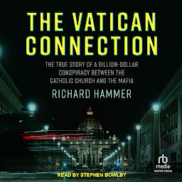 Icon image The Vatican Connection: The True Story of a Billion-Dollar Conspiracy Between the Catholic Church and the Mafia