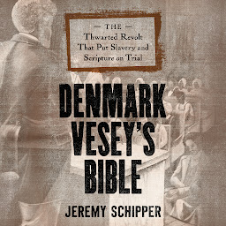 Icon image Denmark Vesey's Bible: The Thwarted Revolt That Put Slavery and Scripture on Trial