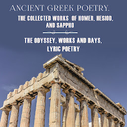 Icon image Ancient Greek poetry. The Collected Works of Homer, Hesiod and Sappho: The Odyssey, Works and Days, Lyric Poetry
