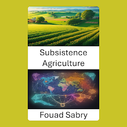 Obraz ikony: Subsistence Agriculture: Cultivating a Sustainable Future, Subsistence Agriculture Unveiled