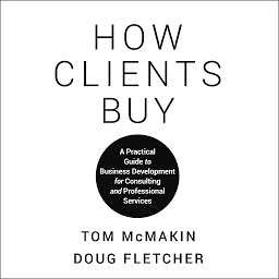 Icon image How Clients Buy: A Practical Guide to Business Development for Consulting and Professional Services
