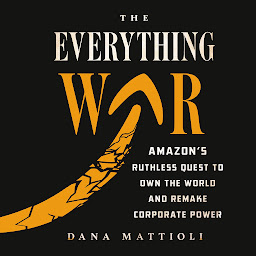 Icon image The Everything War: Amazon's Ruthless Quest to Own the World and Remake Corporate Power