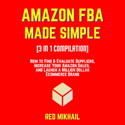 Icon image AMAZON FBA MADE SIMPLE [3 in 1 Compilation]: How to Find & Evaluate Suppliers, Increase Your Amazon Sales, and Launch a Million Dollar Ecommerce Brand