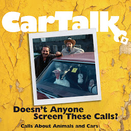 Obraz ikony: Car Talk: Doesn't Anyone Screen These Calls?: Calls About Animals and Cars