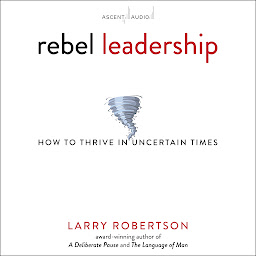 Icon image Rebel Leadership: How to Thrive in Uncertain Times