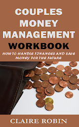 Icon image Couples Money Management Workbook: How to Handle Finances and Save Money for The Future