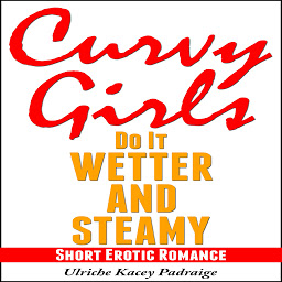 Icon image Curvy Girls Do It Wetter and Steamy: Short Erotic Romance