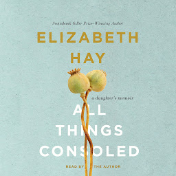 Icon image All Things Consoled: A daughter's memoir