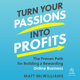 Icon image Turn Your Passions into Profits: The Proven Path for Building a Rewarding Online Business