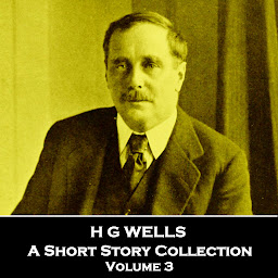 Icon image H G Wells - A Short Story Collection - Volume 3: Global icon of literature, in particular science fiction