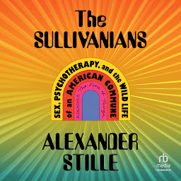 Icon image The Sullivanians: Sex, Psychotherapy, and the Wild Life of an American Commune