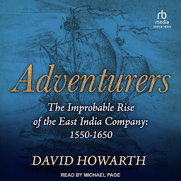 Icon image Adventurers: The Improbable Rise of the East India Company: 1550-1650