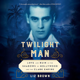 Icon image Twilight Man: Love and Ruin in the Shadows of Hollywood and the Clark Empire