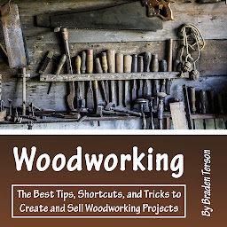 Icon image Woodworking: The Best Tips, Shortcuts, and Tricks to Create and Sell Woodworking Projects