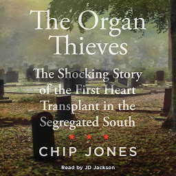 Icon image The Organ Thieves: The Shocking Story of the First Heart Transplant in the Segregated South