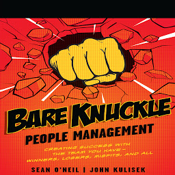 Icon image Bare Knuckle People Management: Creating Success with the Team You Have?Winners, Losers, Misfits, and All