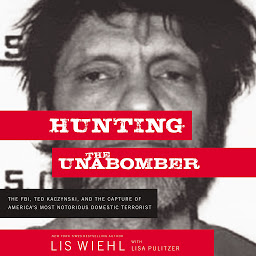 Symbolbild für Hunting the Unabomber: The FBI, Ted Kaczynski, and the Capture of America’s Most Notorious Domestic Terrorist