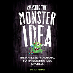Icon image Chasing the Monster Idea: The Marketer's Almanac for Predicting Idea Epicness