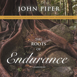 Icon image The Roots of Endurance: Invincible Perseverance in the Lives of John Newton, Charles Simeon, and William Wilberforce