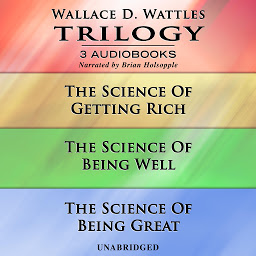 Icon image Wallace D. Wattles Trilogy: The Science Of Getting Rich|The Science Of Being Well|The Science Of Being Great