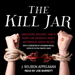 Icon image The Kill Jar: Obsession, Descent, and a Hunt for Detroit’s Most Notorious Serial Killer