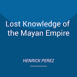Icon image Lost Knowledge of the Mayan Empire