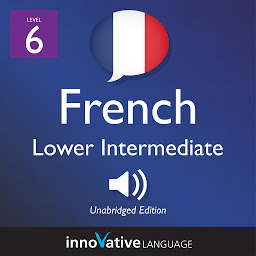 Icon image Learn French - Level 6: Lower Intermediate French, Volume 1: Lessons 1-23