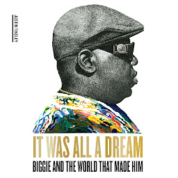 Icon image It Was All a Dream: Biggie and the World that Made Him