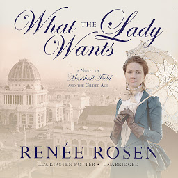 Icon image What the Lady Wants: A Novel of Marshall Field and the Gilded Age