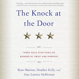 Icon image The Knock at the Door: Three Gold Star Families Bonded by Grief and Purpose