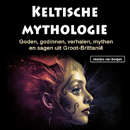 Obraz ikony: Keltische mythologie: Goden, godinnen, verhalen, mythen en sagen uit Groot-Brittanië