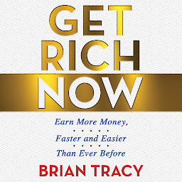 Icon image Get Rich Now: Earn More Money, Faster and Easier than Ever Before