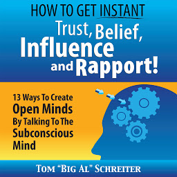 Icon image How to Get Instant Trust, Belief, Influence, and Rapport!: 13 Ways to Create Open Minds by Talking to the Subconscious Mind