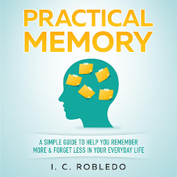 Icon image Practical Memory: A Simple Guide to Help You Remember More & Forget Less in Your Everyday Life
