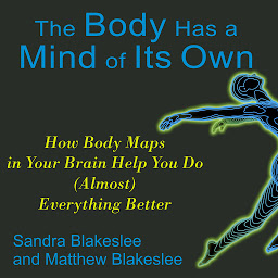 Ikonbillede The Body Has a Mind of Its Own: How Body Maps in Your Brain Help You Do (Almost) Everything Better