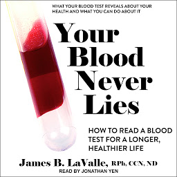 Icon image Your Blood Never Lies: How to Read a Blood Test For A Longer, Healthier Life