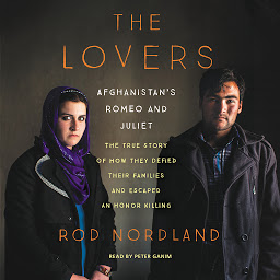 Icon image The Lovers: Afghanistan's Romeo and Juliet, the True Story of How They Defied Their Families and Escaped an Honor Killing