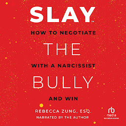 Icon image SLAY the Bully: How to Negotiate with a Narcissist and Win